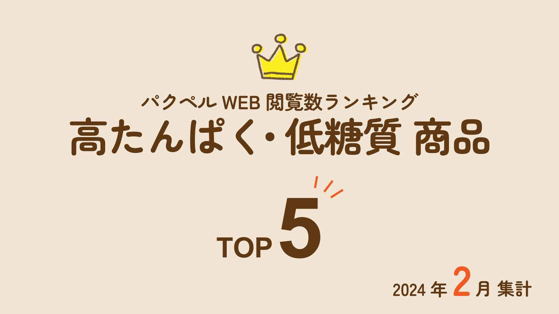 【2024年2月集計】パクペルWeb閲覧数ランキング「高たんぱく・低糖質商品」Top5！｜ダイエットにも最適