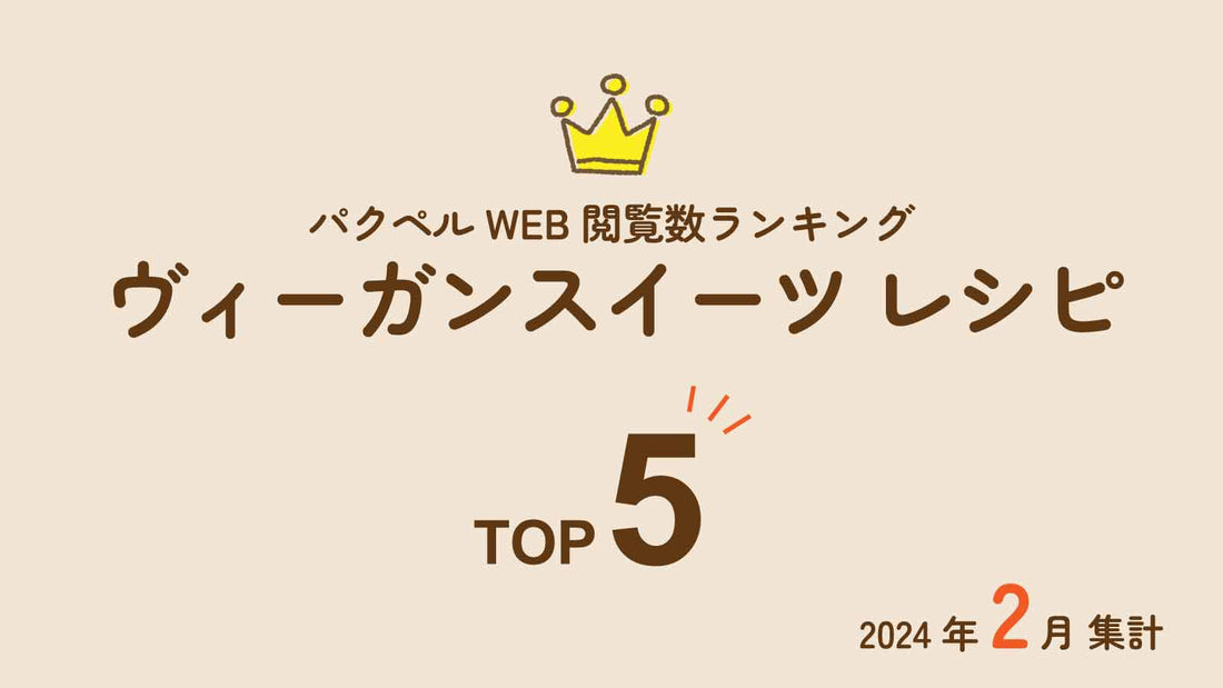 【2024年2月集計】パクペルWeb閲覧数ランキング「ヴィーガンスイーツレシピ」Top5！｜卵・乳製品不使用