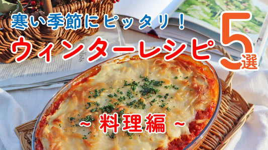 寒い季節にピッタリ！ウィンターレシピ5選 ~料理編~